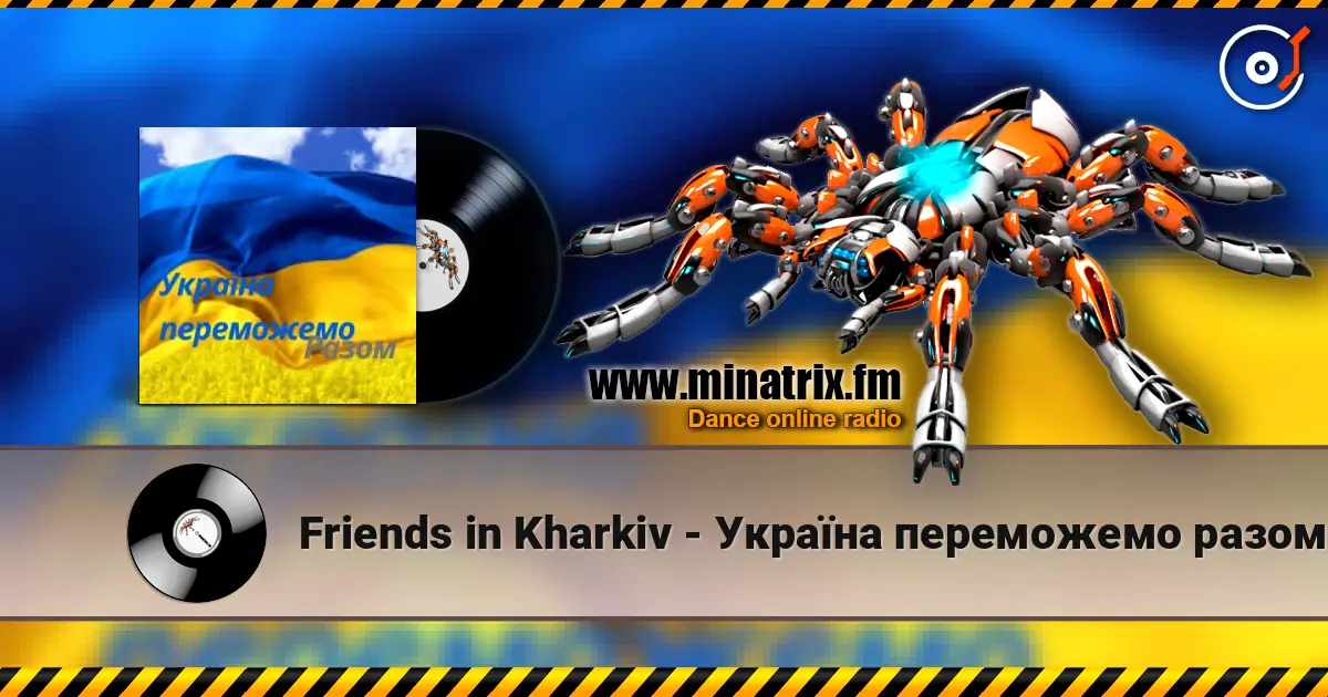 Friends in Kharkiv - Україна переможемо разом слухати онлайн у високій якості | Minatrix.FM