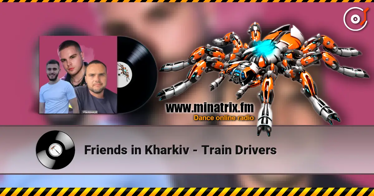 Friends in Kharkiv - Train Drivers слухати онлайн у високій якості | Minatrix.FM