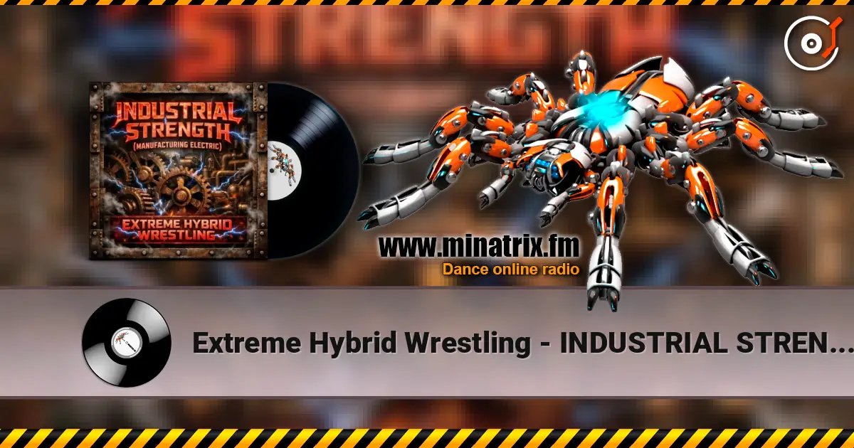 Extreme Hybrid Wrestling - INDUSTRIAL STRENGTH (MANUFACTURING ELECTRIC) 高品质在线收听 | Minatrix.FM