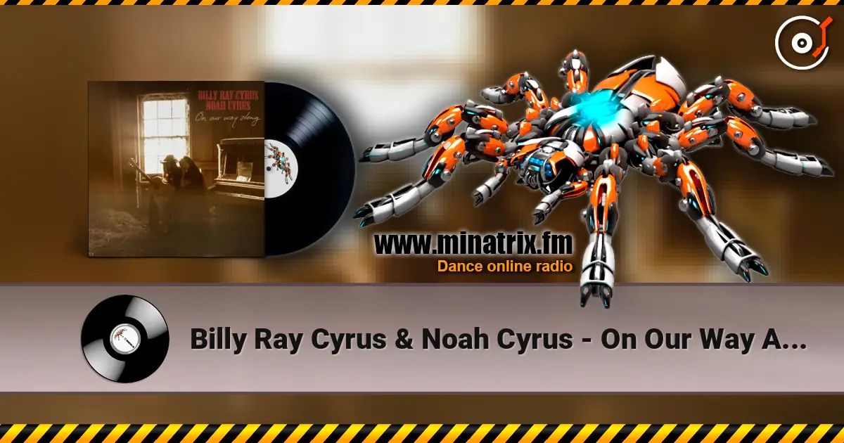 Billy Ray Cyrus & Noah Cyrus - On Our Way Along слухати онлайн у високій якості | Minatrix.FM