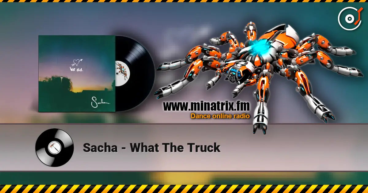 Sacha - What The Truck 高品质在线收听 | Minatrix.FM