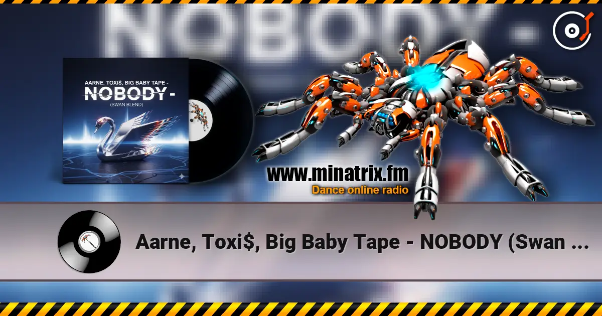 Aarne, Toxi$, Big Baby Tape - NOBODY (Swan Blend) 高品质在线收听 | Minatrix.FM