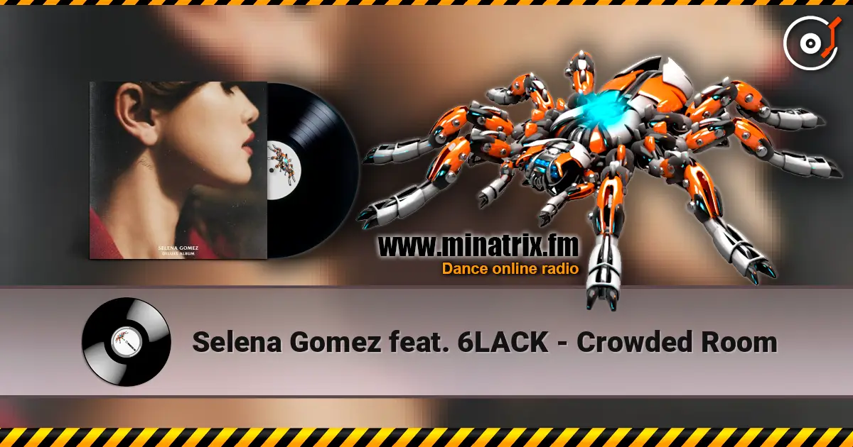 Selena Gomez feat. 6LACK - Crowded Room 高品质在线收听 | Minatrix.FM