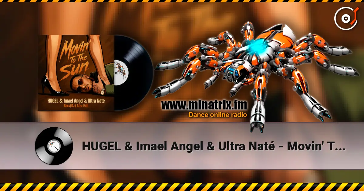 HUGEL & Imael Angel & Ultra Naté - Movin' To The Sun (Bars(Kz) Radio Edit) 高品质在线收听 | Minatrix.FM