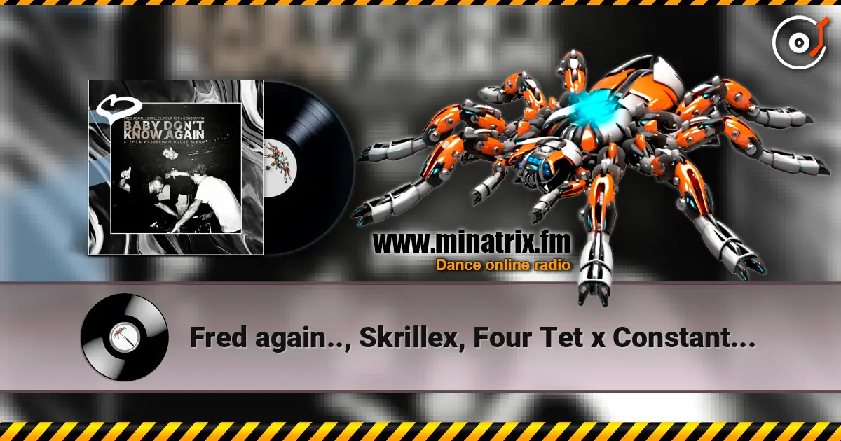Fred again.., Skrillex, Four Tet x Constantin - Baby Don't Know Again.. (Step1 & Wasserman House Blend) 高品质在线收听 | Minatrix.FM
