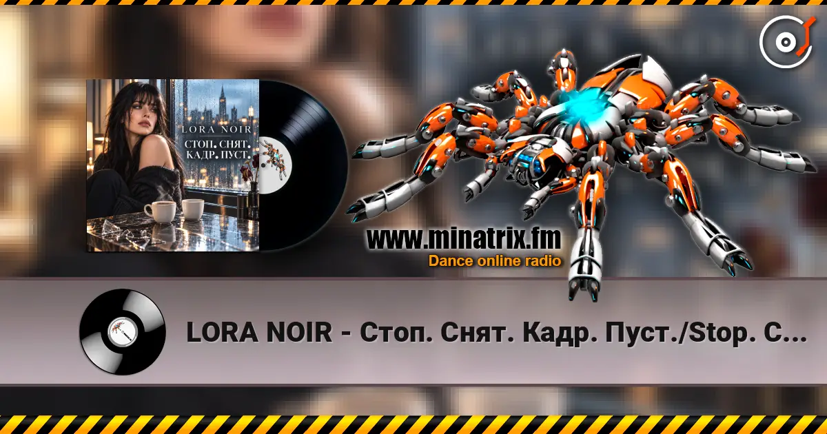 LORA NOIR - Стоп. Снят. Кадр. Пуст./Stop. Cut. Empty Frame 高品质在线收听 | Minatrix.FM