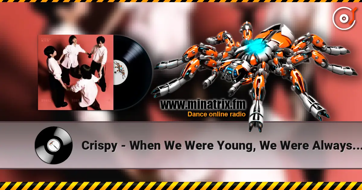 Crispy - When We Were Young, We Were Always Frivolous 高品质在线收听 | Minatrix.FM