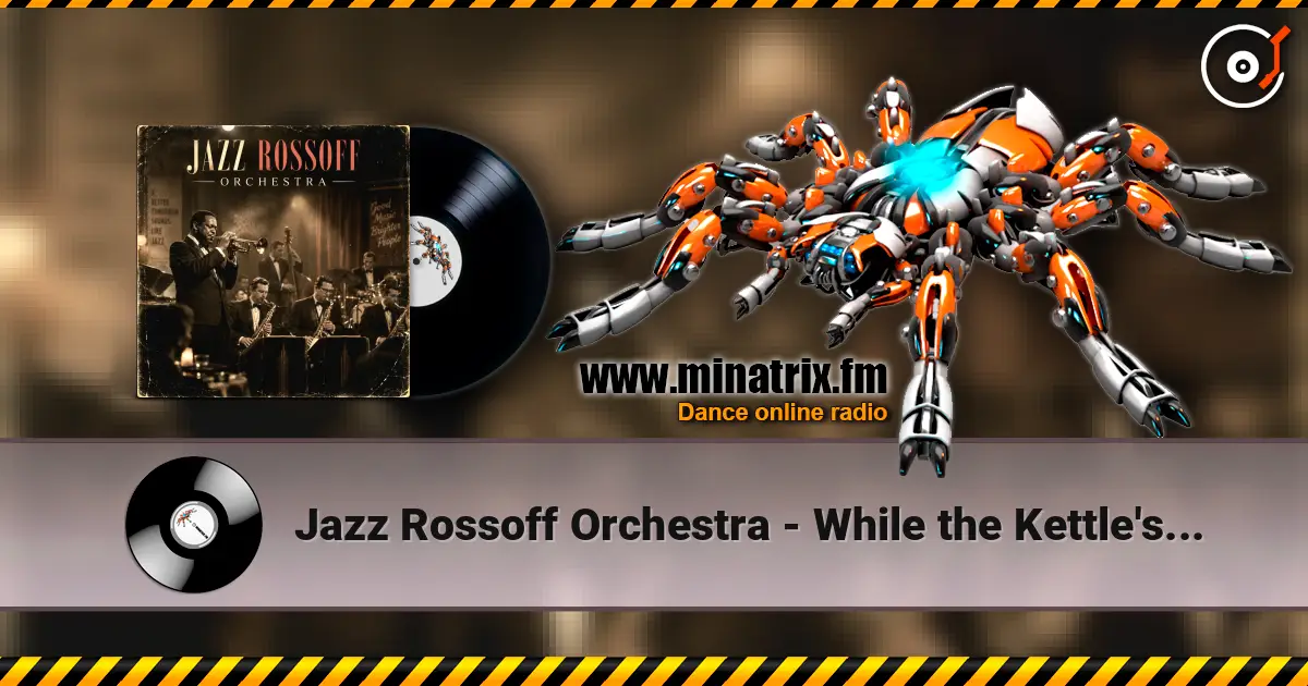 Jazz Rossoff Orchestra - While the Kettle's Able 1999. Jazz orchestra version 2019 高品质在线收听 | Minatrix.FM