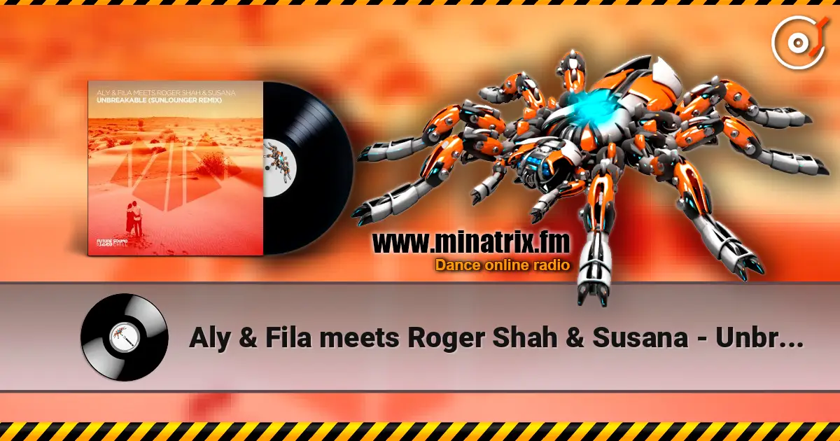 Aly & Fila meets Roger Shah & Susana - Unbreakable (Extended Mix) 高品质在线收听 | Minatrix.FM