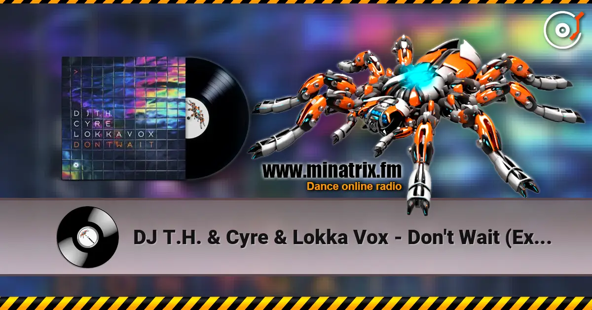 DJ T.H. & Cyre & Lokka Vox - Don't Wait (Extended Mix) listen online in high quality | Minatrix.FM