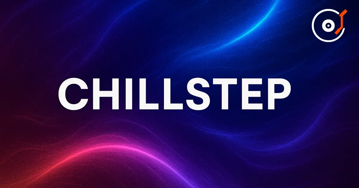 Chillstep —— 一种旋律感强、富有氛围感的 Dubstep 子流派